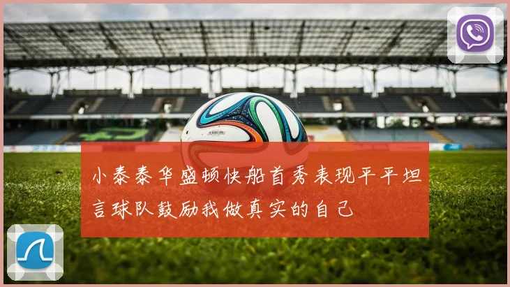 小泰泰华盛顿快船首秀表现平平坦言球队鼓励我做真实的自己