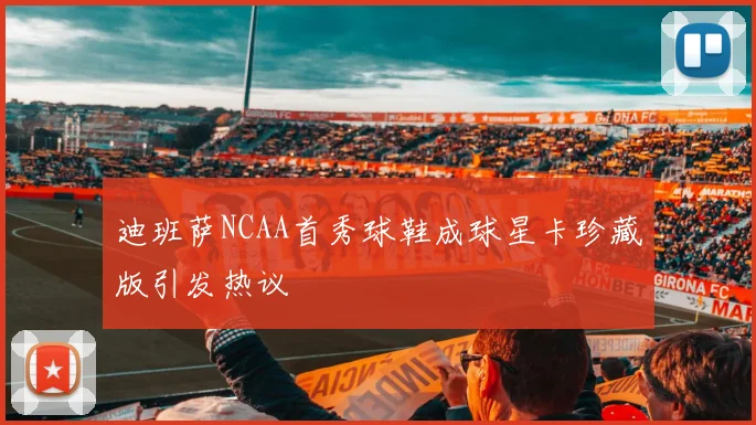 迪班萨NCAA首秀球鞋成球星卡珍藏版引发热议